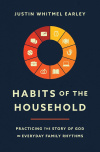 Habits of the Household - Practicing the Story of God in Everyday Family Rhythms